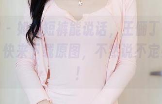 秀人网 – 如果短裤能说话，王俪丁一定在高喊：快来下载原图，不然说不定要涨价！